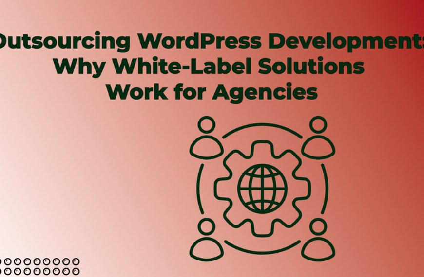 Outsourcing WordPress Development: Why White-Label Solutions Work for Agencies